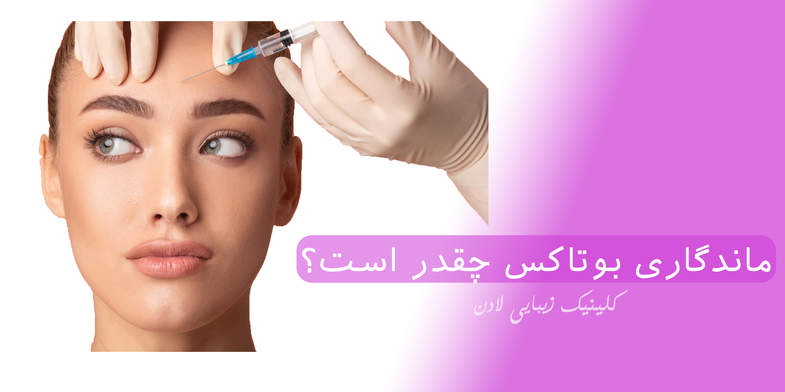 ﻿ماندگاری بوتاکس چقدر است؟ عوامل موثر بر آن چیست؟ - مرکز زیبایی لادن